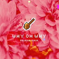 Briana Maia - Why Oh Why